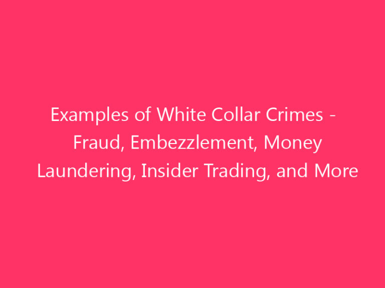 Examples of White Collar Crimes - Fraud, Embezzlement, Money Laundering, Insider Trading, and More