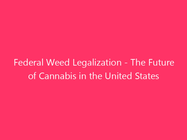 Federal Weed Legalization - The Future of Cannabis in the United States