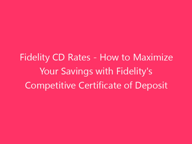 Fidelity CD Rates - How to Maximize Your Savings with Fidelity's Competitive Certificate of Deposit Rates