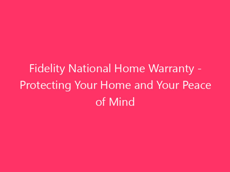 Fidelity National Home Warranty - Protecting Your Home and Your Peace of Mind