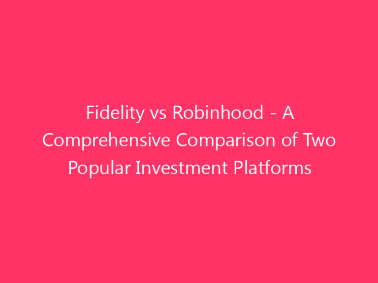 Fidelity vs Robinhood - A Comprehensive Comparison of Two Popular Investment Platforms