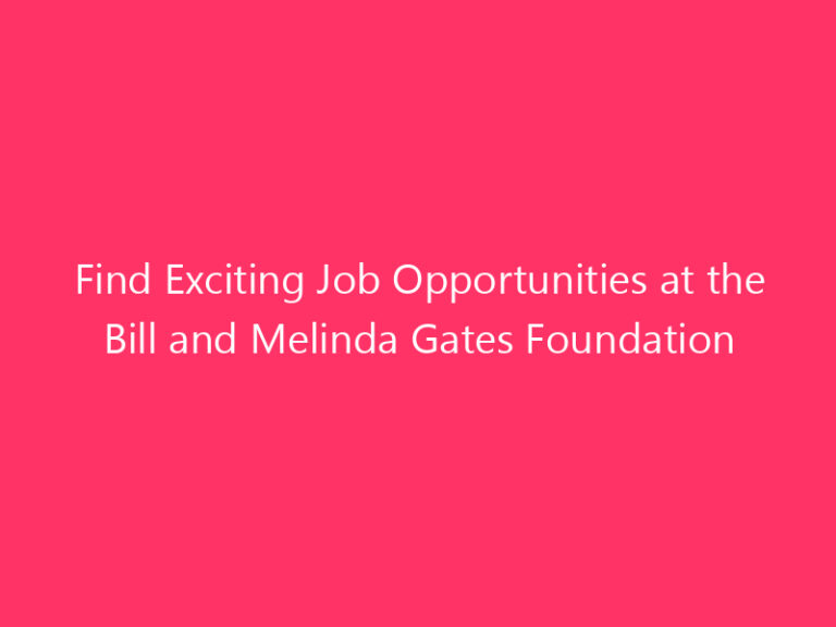 Find Exciting Job Opportunities at the Bill and Melinda Gates Foundation
