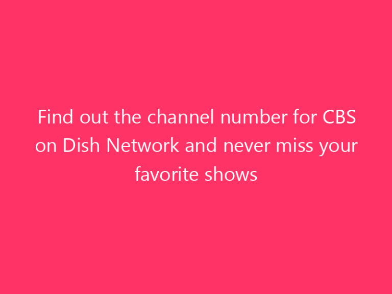 Find out the channel number for CBS on Dish Network and never miss your favorite shows
