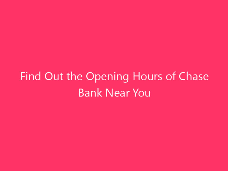Find Out the Opening Hours of Chase Bank Near You