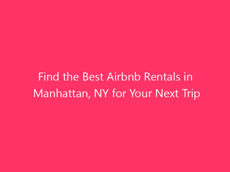 Find the Best Airbnb Rentals in Manhattan, NY for Your Next Trip