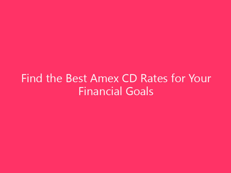 Find the Best Amex CD Rates for Your Financial Goals