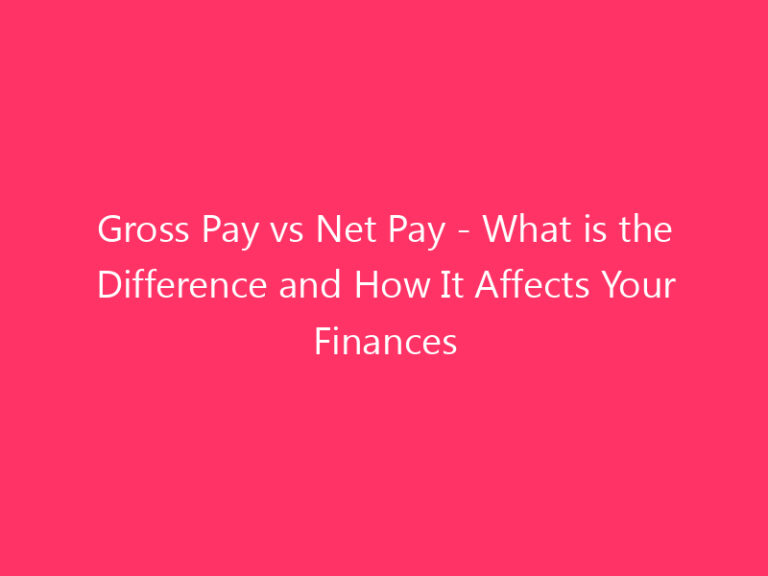 Gross Pay vs Net Pay - What is the Difference and How It Affects Your Finances