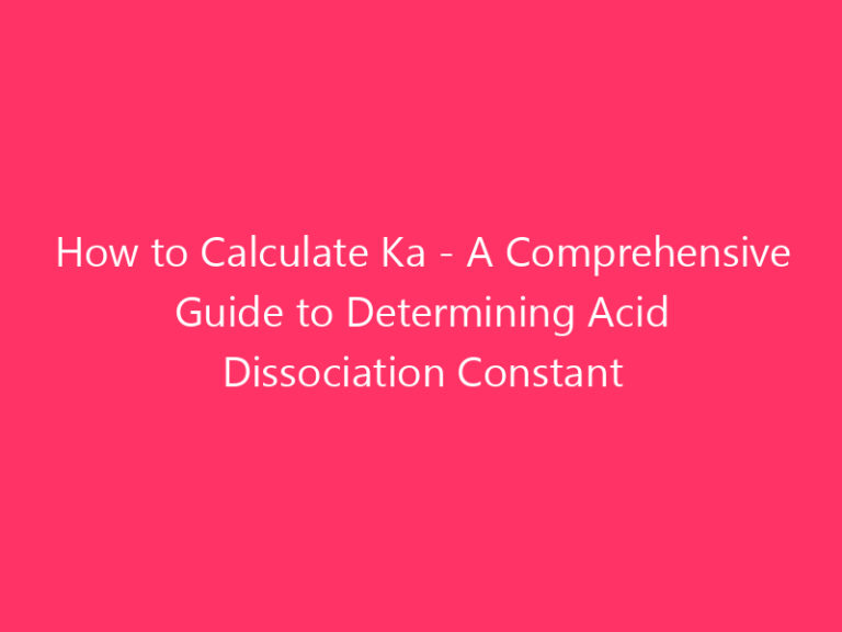 How to Calculate Ka - A Comprehensive Guide to Determining Acid Dissociation Constant