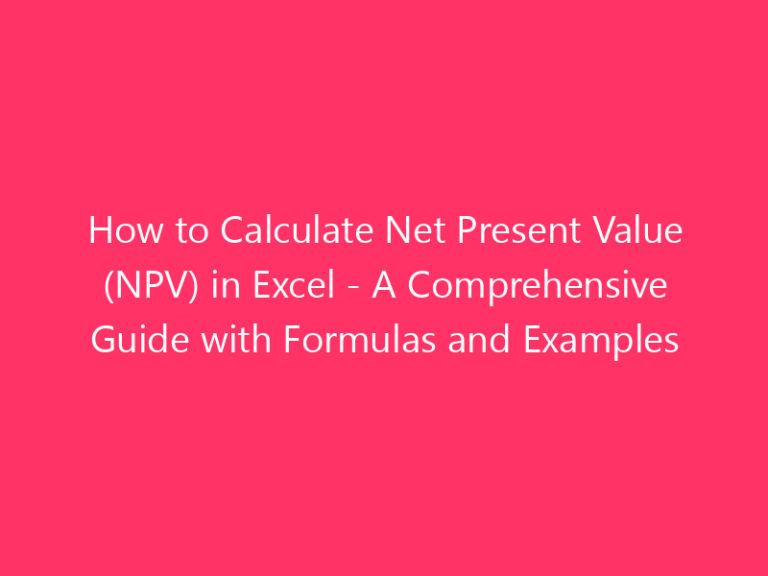 How to Calculate Net Present Value (NPV) in Excel - A Comprehensive Guide with Formulas and Examples