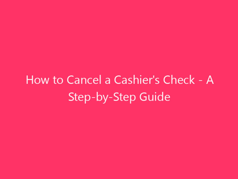 How to Cancel a Cashier's Check - A Step-by-Step Guide
