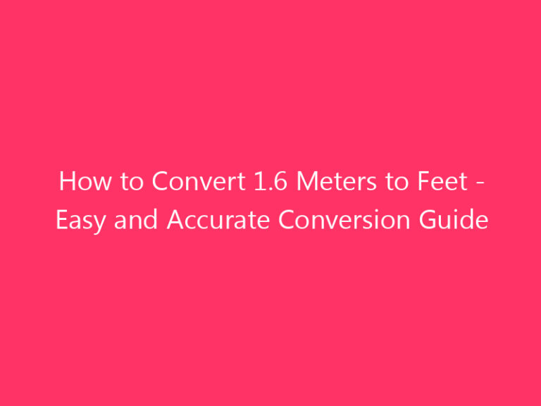 How to Convert 1.6 Meters to Feet - Easy and Accurate Conversion Guide